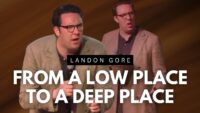 Every low place can be a deep place.- Rev. Landon Gore